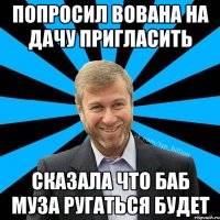 Попросил Вована на дачу пригласить Сказала что баб муза ругаться будет