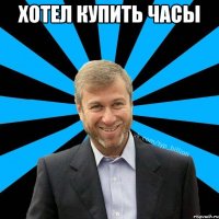 хотел купить часы 