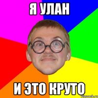 я улан и это круто