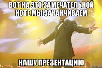 вот на это замечательной ноте мы заканчиваем нашу презентацию