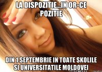 la dispozitie...in or-ce pozitie Din 1 septembrie in toate skolile si universitatile Moldovei