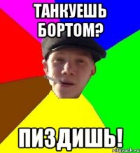 Танкуешь бортом? пиздишь!