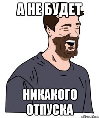 а не будет никакого отпуска