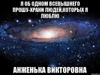 Я об одном Всевышнего прошу-Храни людей,которых я люблю Анженька Викторовна