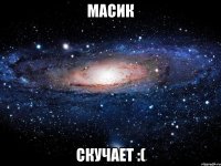 Масик Скучает :(