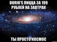 dorio's пицца за 199 рублей на завтрак ты просто космос