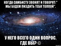 Когда самбисту звонят и говорят:" Мы будем пиздить тебя толпой". У него всего один вопрос. Где вы? ©