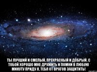  Ты лучший и смелый, Прекрасный и добрый. С тобой хорошо мне дружить И помни в любую минуту приду я, Тебя от врагов защитить!