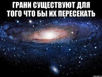 Грани существуют для того что бы их пересекать 