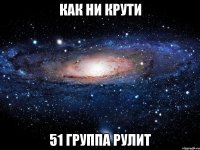 как ни крути 51 группа рулит