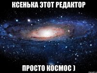 ксенька этот редактор просто космос )