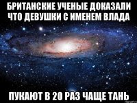 Британские ученые доказали что девушки с именем Влада пукают в 20 раз чаще Тань