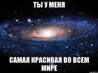 ты у меня самая красивая во всем мире