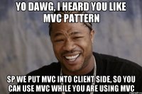 yo dawg, i heard you like MVC pattern Sp we put MVC into client side, so you can use MVC while you are using MVC