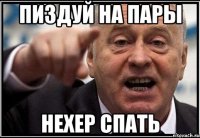 Пиздуй на пары Нехер спать