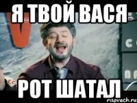 Я твой вася рот шатал