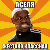 аселя жестоко классная