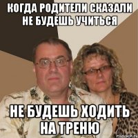 когда родители сказали не будешь учиться не будешь ходить на треню