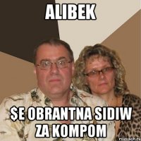 ALIBEK $E OBRANTNA SIDIW ZA KOMPOM