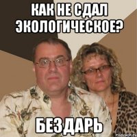 как не сдал экологическое? Бездарь