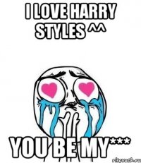 I love HARRY STYLES ^^ you be my***