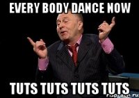 Every body dance now Tuts tuts tuts tuts