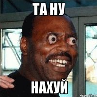 та ну нахуй