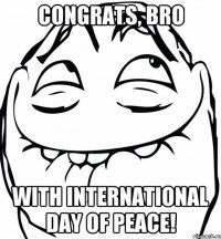 CONGRATS, BRO with INTERNATIONAL DAY of PEACE!