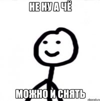 не ну а чё можно и снять