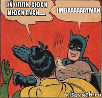 эй олли, сюси мюси пуси...... Im Baaaaaatman