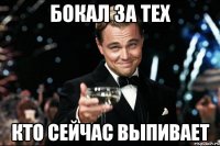 БОКАЛ ЗА ТЕХ КТО СЕЙЧАС ВЫПИВАЕТ