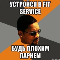 Устройся в FIT SERVICE будь плохим парнем