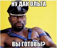 Ну дак Ольга Вы готовы?