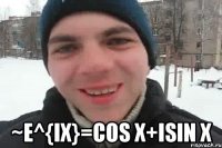  ~e^{ix}=cos x+isin x