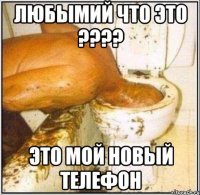 Любымий что это ???? Это мой новый телефон