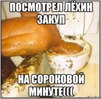 ПОСМОТРЕЛ ЛЁХИН ЗАКУП НА СОРОКОВОЙ МИНУТЕ(((