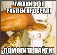 ЧУВАКИ! Я 10 РУБЛЕЙ ПРОСРАЛ! ПОМОГИТЕ НАЙТИ!