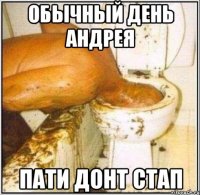 обычный день Андрея пати донт стап