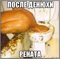 После денюхи Рената