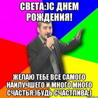 Света:)С днем рождения! Желаю тебе все самого наилучшего и много много счастья:)Будь счастлива:)