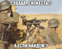 Совааа , сиги есть ? А ЕСЛИ НАЙДЕМ ?