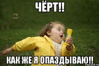 Чёрт!! Как же я опаздываю!!