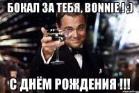 Бокал за тебя, Bonnie ! ;) С Днём Рождения !!!