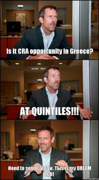 Is it CRA opportunity in Greece? AT QUINTILES!!! Need to send CV now. This is my DREAM JOB!