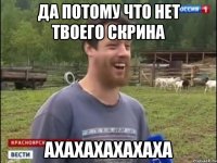 Да потому что нет твоего скрина АХАХАХАХАХАХА