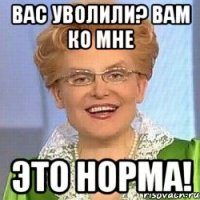 Вас Уволили? Вам ко мне Это норма!