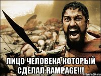  Лицо человека который сделал Rampage!!!