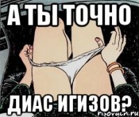 А ты точно Диас Игизов?