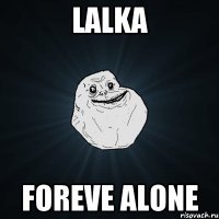 LaLka Foreve alone