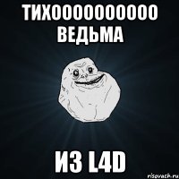 тихоооооооооо ведьма из l4d